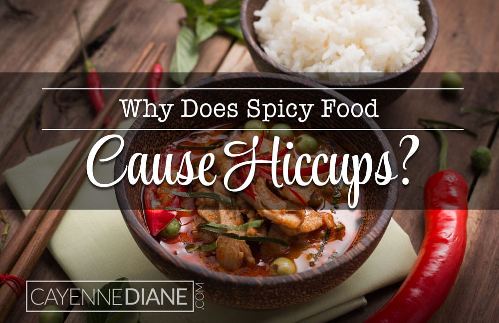 Why Does Spicy Food Cause Hiccups Cayenne Diane